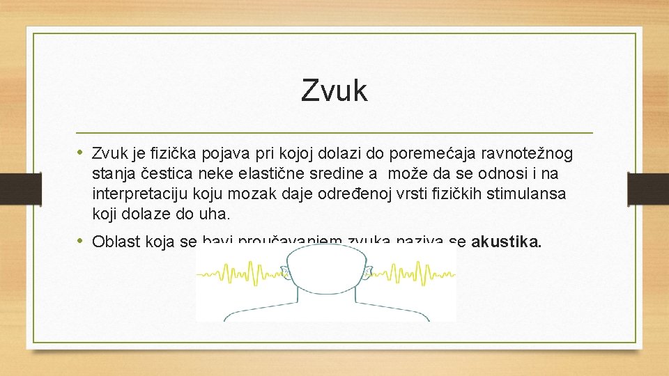 Zvuk • Zvuk je fizička pojava pri kojoj dolazi do poremećaja ravnotežnog stanja čestica