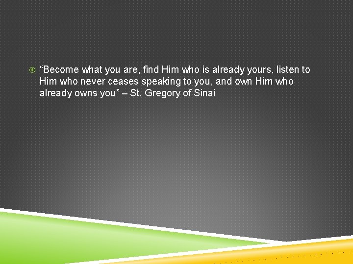  “Become what you are, find Him who is already yours, listen to Him