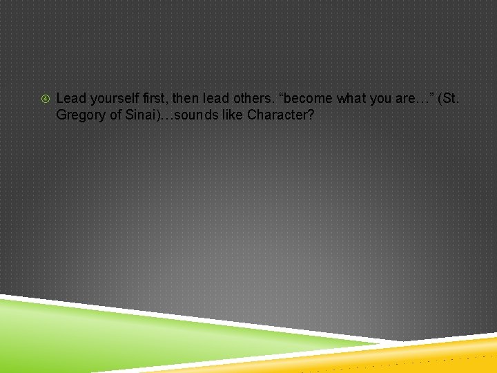  Lead yourself first, then lead others. “become what you are…” (St. Gregory of