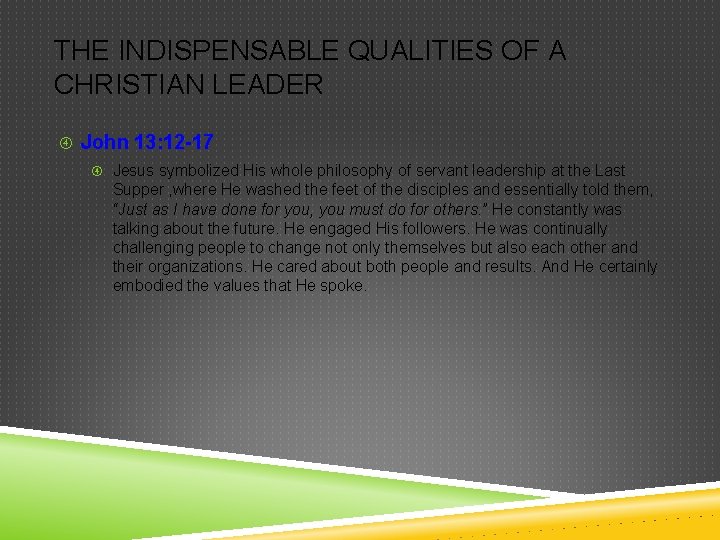 THE INDISPENSABLE QUALITIES OF A CHRISTIAN LEADER John 13: 12 -17 Jesus symbolized His