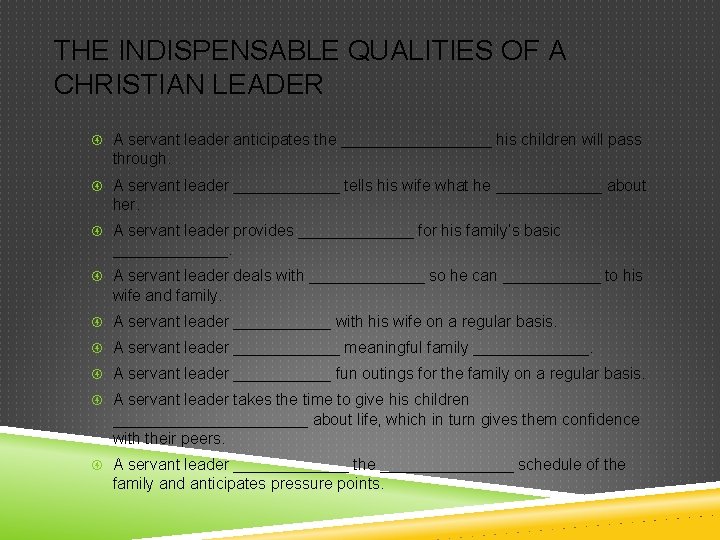 THE INDISPENSABLE QUALITIES OF A CHRISTIAN LEADER A servant leader anticipates the _________ his