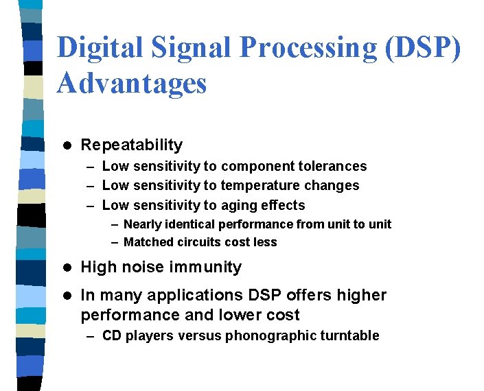 Digital Signal Processing (DSP) Advantages l Repeatability – Low sensitivity to component tolerances –