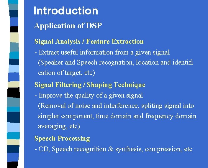 Introduction Application of DSP Signal Analysis / Feature Extraction - Extract useful information from