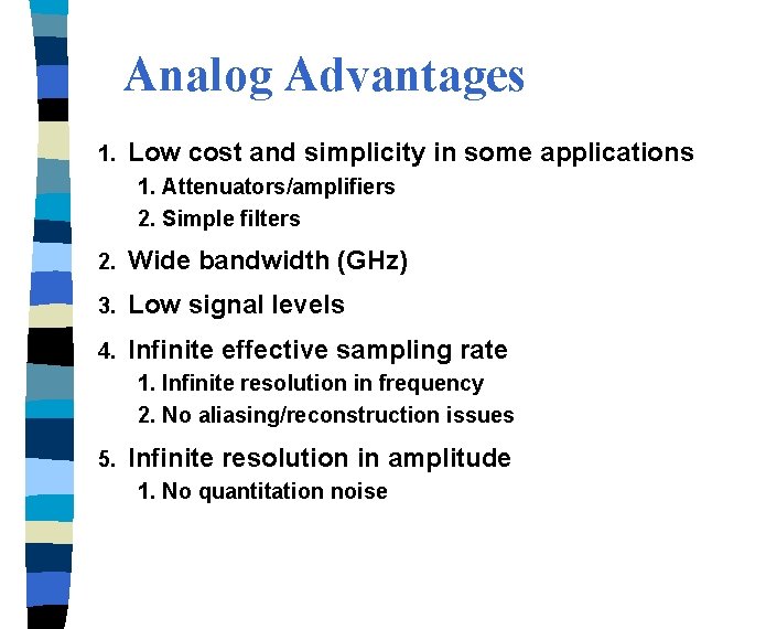 Analog Advantages 1. Low cost and simplicity in some applications 1. Attenuators/amplifiers 2. Simple