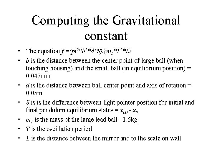 Computing the Gravitational constant • The equation f =(pi 2*b 2*d*S)/(m 1*T 2*L) •