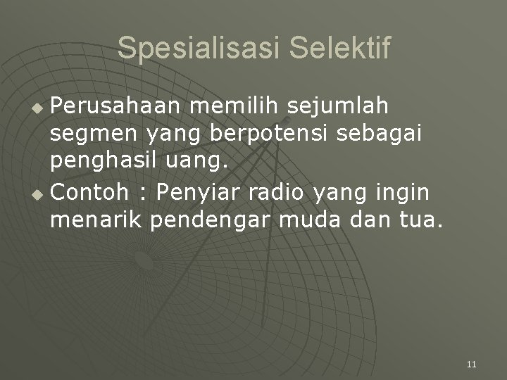 Spesialisasi Selektif Perusahaan memilih sejumlah segmen yang berpotensi sebagai penghasil uang. u Contoh :