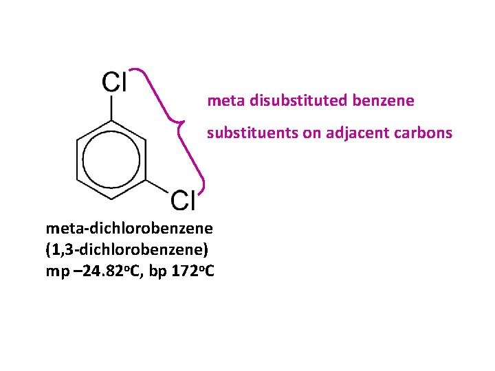 meta disubstituted benzene substituents on adjacent carbons meta-dichlorobenzene (1, 3 -dichlorobenzene) mp – 24.
