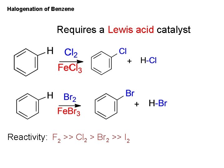 Halogenation of Benzene Requires a Lewis acid catalyst Reactivity: F 2 >> Cl 2