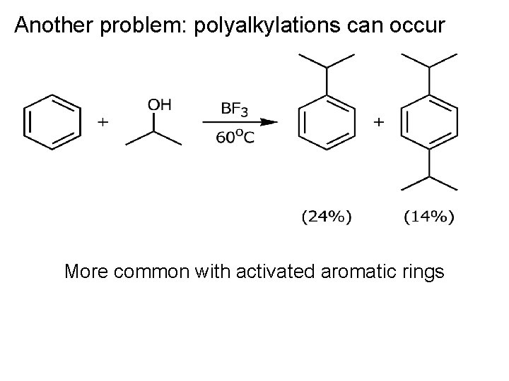 Another problem: polyalkylations can occur More common with activated aromatic rings 