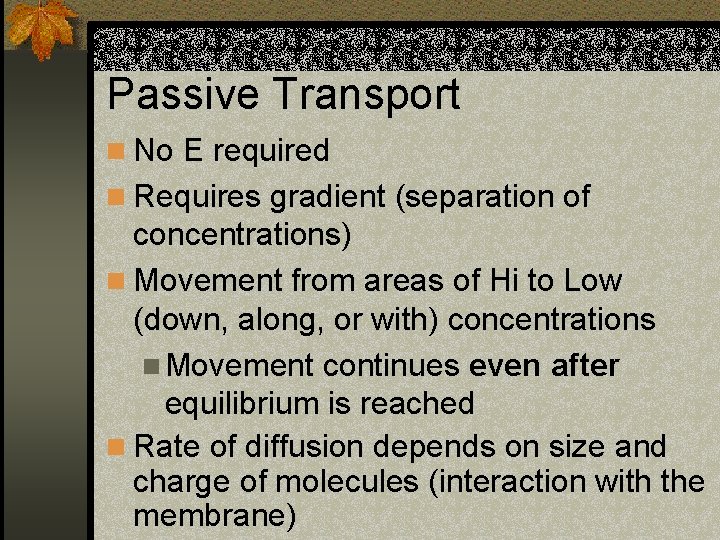 Passive Transport n No E required n Requires gradient (separation of concentrations) n Movement