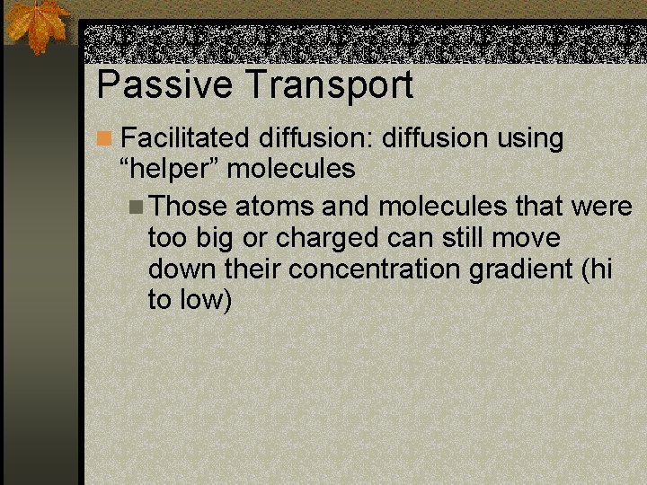 Passive Transport n Facilitated diffusion: diffusion using “helper” molecules n Those atoms and molecules