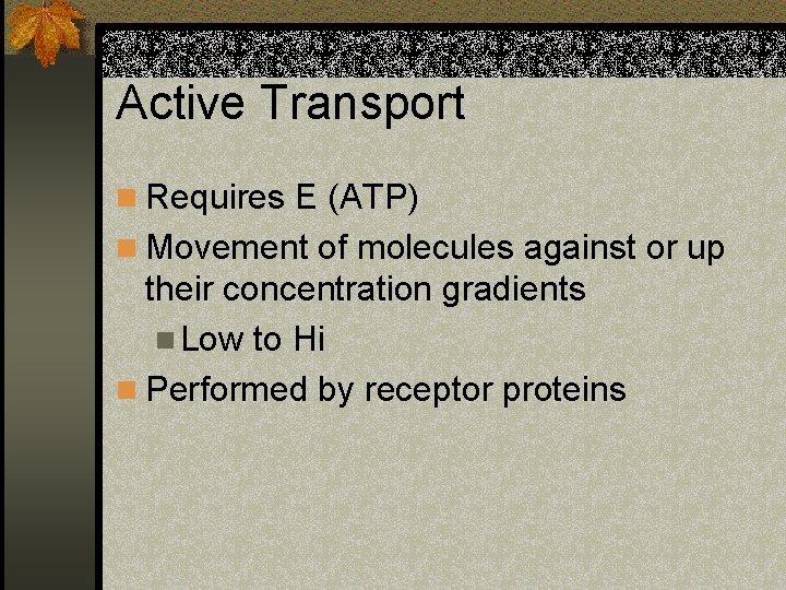 Active Transport n Requires E (ATP) n Movement of molecules against or up their
