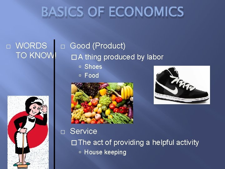 BASICS OF ECONOMICS � WORDS TO KNOW! � Good (Product) �A thing produced by