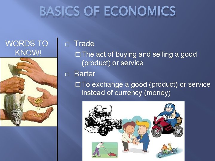 BASICS OF ECONOMICS WORDS TO KNOW! � Trade � The act of buying and