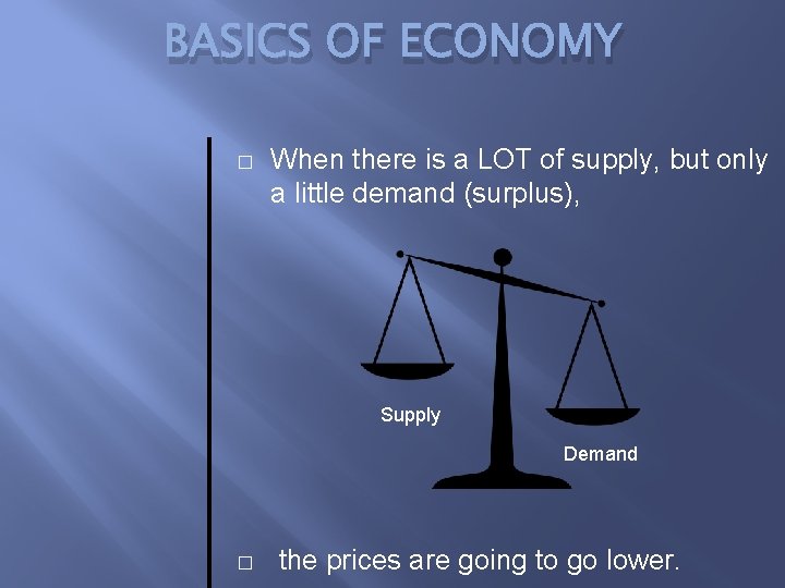 BASICS OF ECONOMY � When there is a LOT of supply, but only a