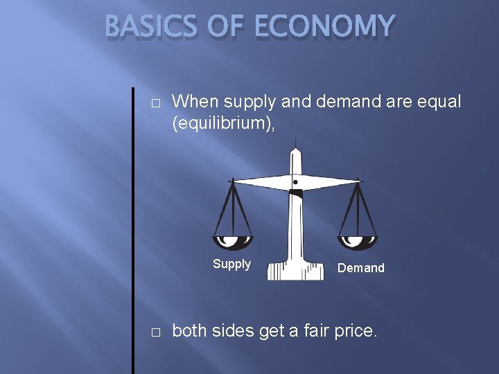 BASICS OF ECONOMY � When supply and demand are equal (equilibrium), Supply � Demand