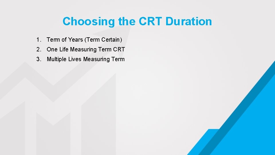 Choosing the CRT Duration 1. Term of Years (Term Certain) 2. One Life Measuring
