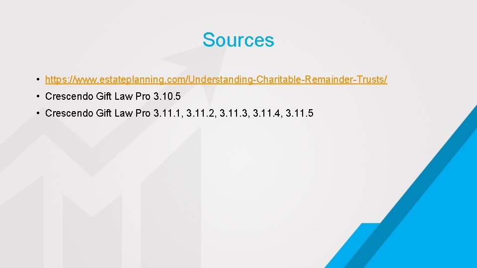 Sources • https: //www. estateplanning. com/Understanding-Charitable-Remainder-Trusts/ • Crescendo Gift Law Pro 3. 10. 5