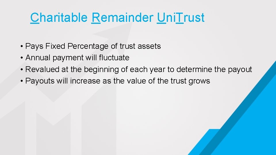 Charitable Remainder Uni. Trust • Pays Fixed Percentage of trust assets • Annual payment