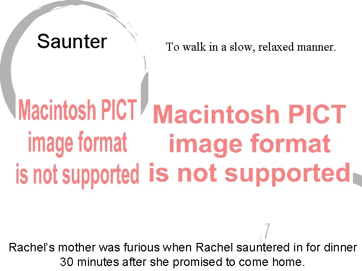 Saunter To walk in a slow, relaxed manner. Rachel’s mother was furious when Rachel