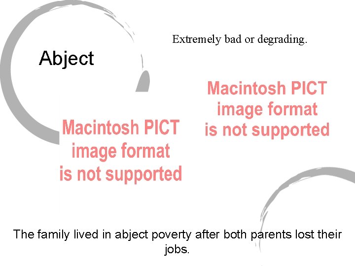 Extremely bad or degrading. Abject The family lived in abject poverty after both parents