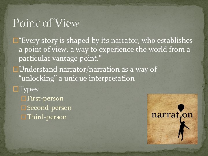 Point of View �“Every story is shaped by its narrator, who establishes a point