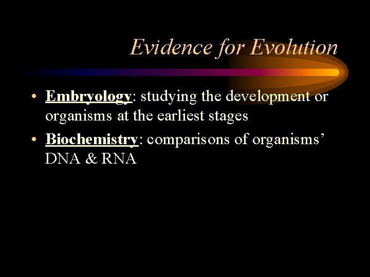 Evidence for Evolution • Embryology: studying the development or organisms at the earliest stages
