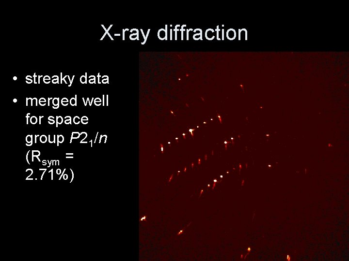 X-ray diffraction • streaky data • merged well for space group P 21/n (Rsym