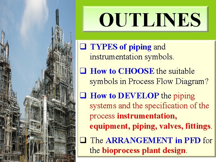 OUTLINES q TYPES of piping and instrumentation symbols. q How to CHOOSE the suitable