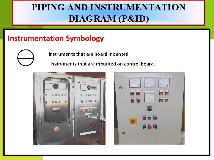 PIPING AND INSTRUMENTATION DIAGRAM (P&ID) Instrumentation Symbology Instruments that are board mounted -Instruments that