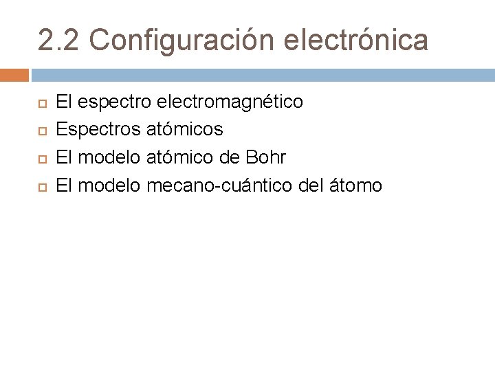 2. 2 Configuración electrónica El espectro electromagnético Espectros atómicos El modelo atómico de Bohr