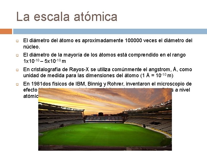 La escala atómica q q El diámetro del átomo es aproximadamente 100000 veces el