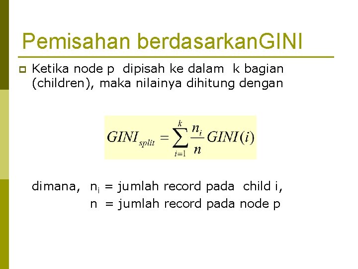 Pemisahan berdasarkan. GINI p Ketika node p dipisah ke dalam k bagian (children), maka