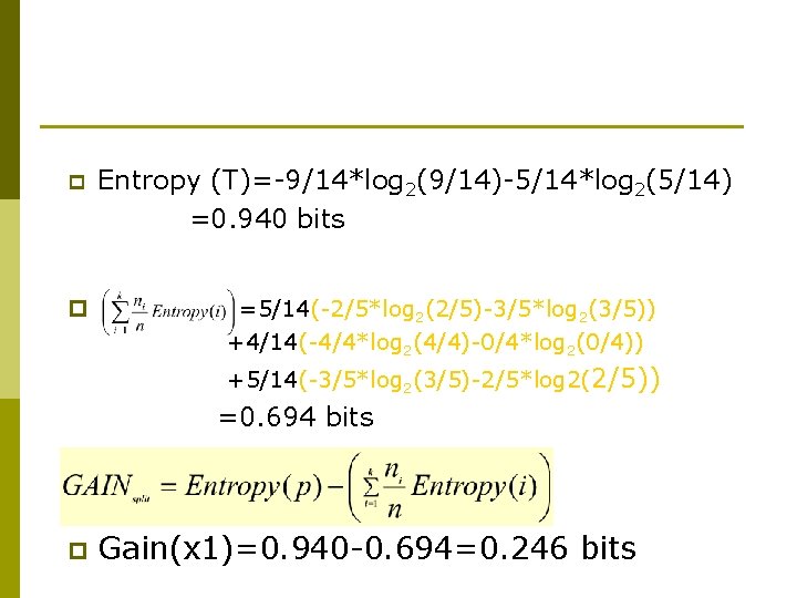 p p Entropy (T)=-9/14*log 2(9/14)-5/14*log 2(5/14) =0. 940 bits =5/14(-2/5*log 2(2/5)-3/5*log 2(3/5)) +4/14(-4/4*log 2(4/4)-0/4*log