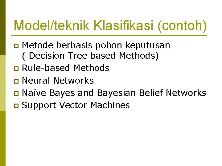 Model/teknik Klasifikasi (contoh) Metode berbasis pohon keputusan ( Decision Tree based Methods) p Rule-based