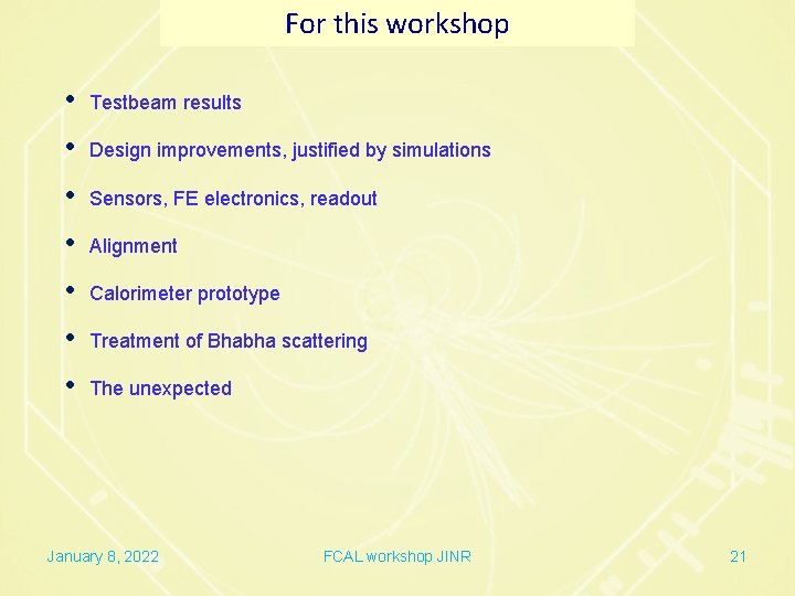 For this workshop • Testbeam results • Design improvements, justified by simulations • Sensors,
