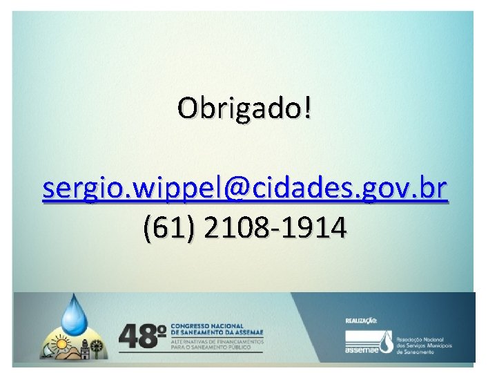 Obrigado! sergio. wippel@cidades. gov. br (61) 2108 -1914 