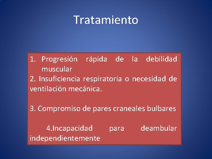 Tratamiento 1. Progresión rápida de la debilidad muscular 2. Insuficiencia respiratoria o necesidad de