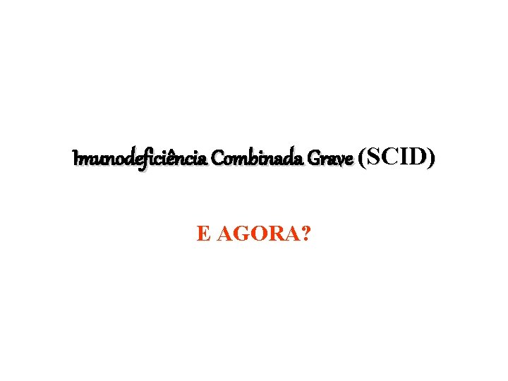 Imunodeficiência Combinada Grave (SCID) E AGORA? 