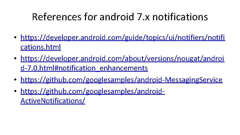 References for android 7. x notifications • https: //developer. android. com/guide/topics/ui/notifiers/notifi cations. html • References for android 7. x notifications • https: //developer. android. com/guide/topics/ui/notifiers/notifi cations. html •