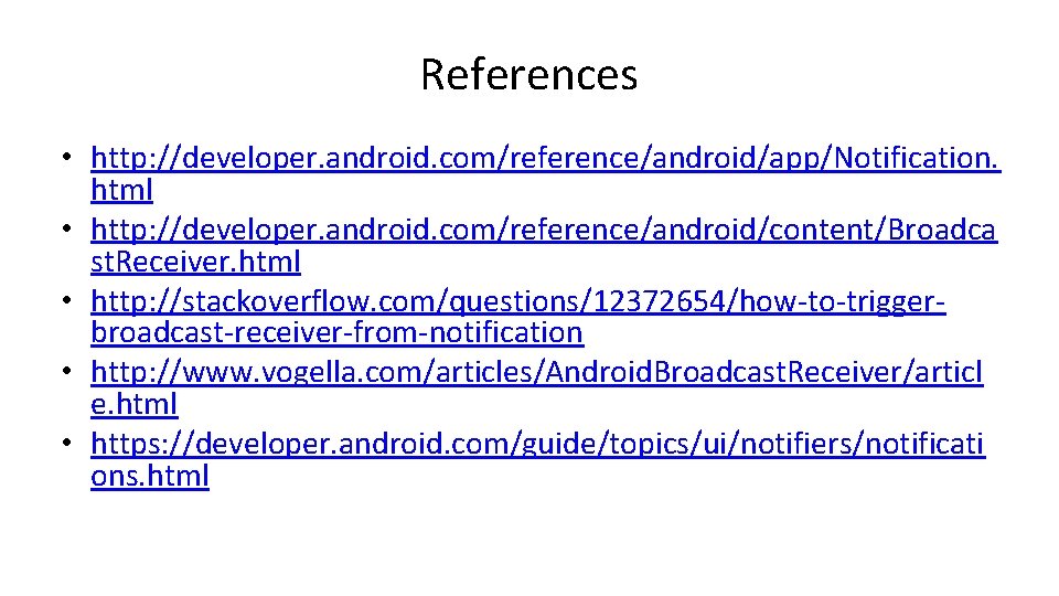 References • http: //developer. android. com/reference/android/app/Notification. html • http: //developer. android. com/reference/android/content/Broadca st. Receiver. References • http: //developer. android. com/reference/android/app/Notification. html • http: //developer. android. com/reference/android/content/Broadca st. Receiver.