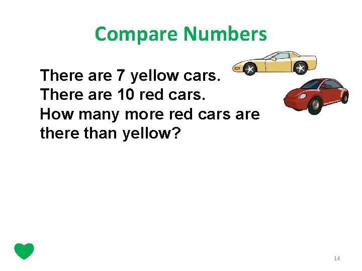 Compare Numbers There are 7 yellow cars. There are 10 red cars. How many