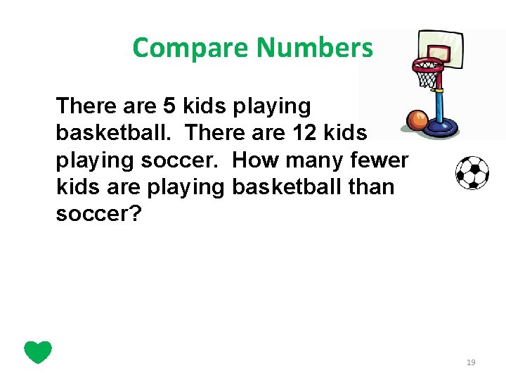 Compare Numbers There are 5 kids playing basketball. There are 12 kids playing soccer.