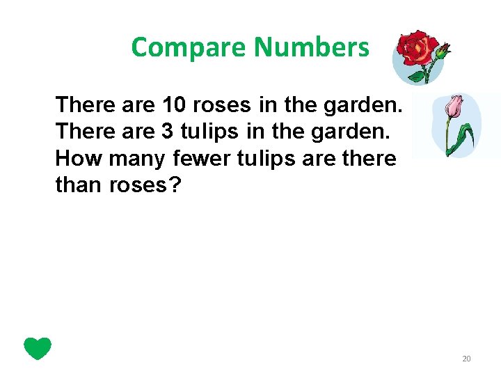 Compare Numbers There are 10 roses in the garden. There are 3 tulips in