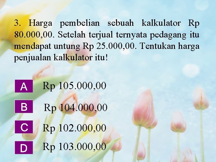 3. Harga pembelian sebuah kalkulator Rp 80. 000, 00. Setelah terjual ternyata pedagang itu