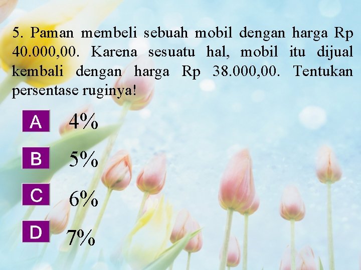 5. Paman membeli sebuah mobil dengan harga Rp 40. 000, 00. Karena sesuatu hal,