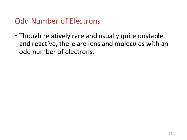 Odd Number of Electrons • Though relatively rare and usually quite unstable and reactive,