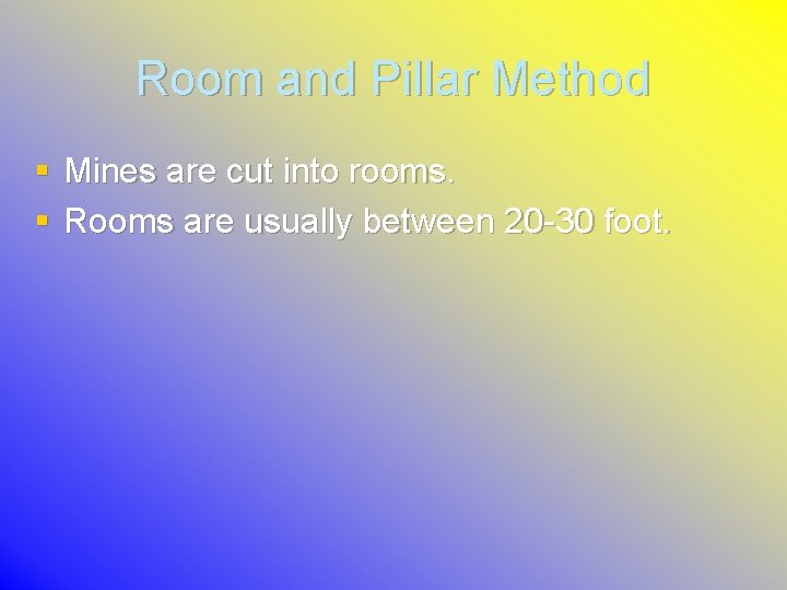 Room and Pillar Method § Mines are cut into rooms. § Rooms are usually