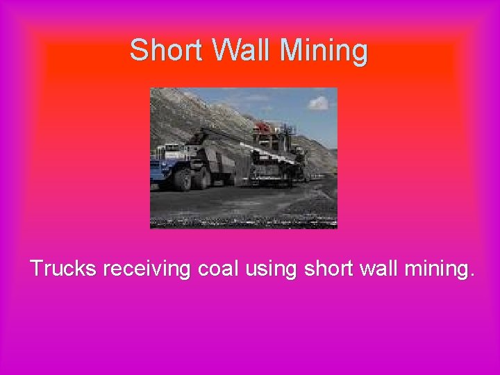 Short Wall Mining Trucks receiving coal using short wall mining. 