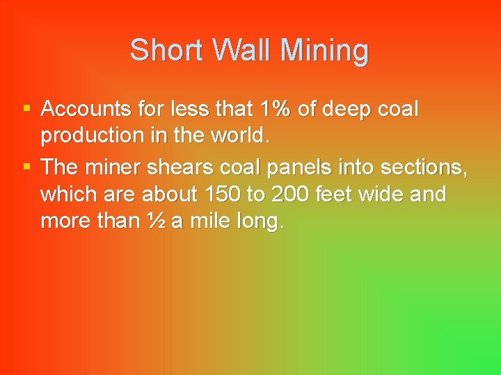 Short Wall Mining § Accounts for less that 1% of deep coal production in